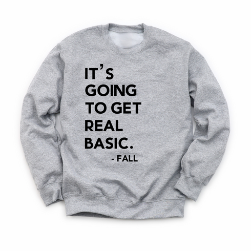 Fall Sweatshirt - It’s Going to get Real Basic