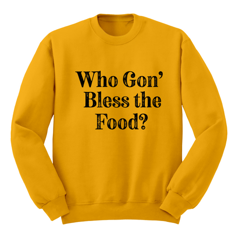 Thanksgiving- Who Gon' Bless The Food? (Sweatshirt)