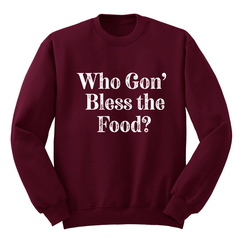 Thanksgiving- Who Gon' Bless The Food? (Sweatshirt)
