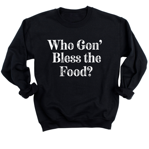 Thanksgiving- Who Gon' Bless The Food? (Sweatshirt)