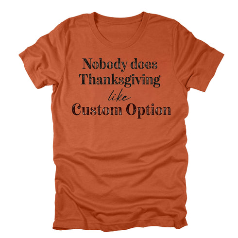 Thanksgiving- "Nobody Does Thanksgiving Like..." Custom Family Matching Shirts ( Multiple Options and Colors)