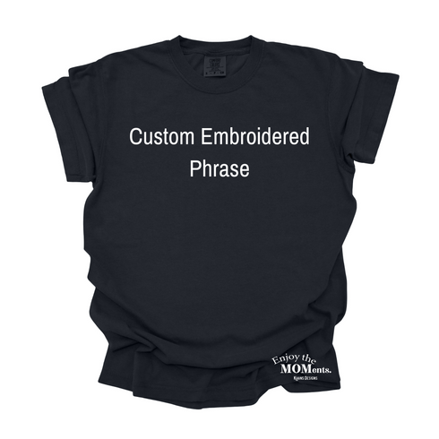 PERSONALIZE -Enjoy the MOMents Custom Embroidered - Adult Shirt/Comfort Colors (Multiple Colors)