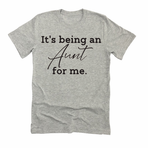 It's being an Aunt for me shirt (multiple colors)