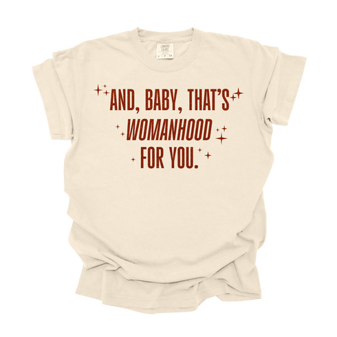 And, Baby, That's Womanhood For You / Comfort Colors Adult Shirt