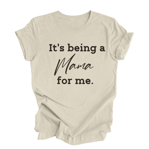 It's being a Mama for me shirt (multiple colors)