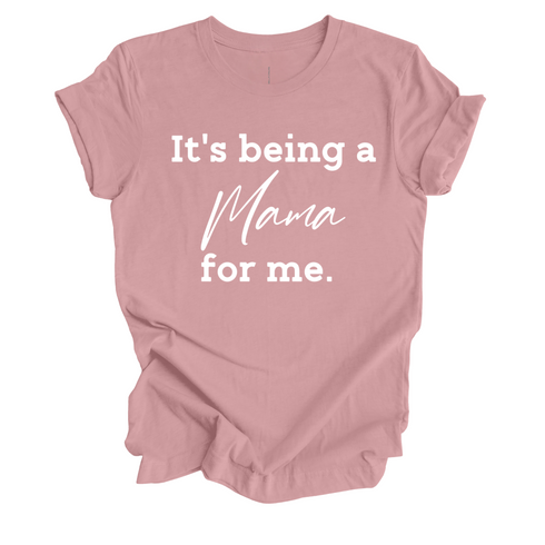 It's being a Mama for me shirt (multiple colors)