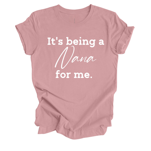 Grandparent Collection: It's being a Nana for me shirt (multiple colors)