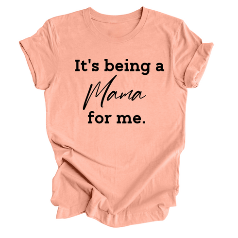 It's being a Mama for me shirt (multiple colors)