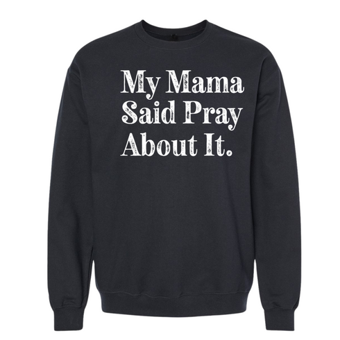 My Mama Said Pray About It. - Adult/Child - Pullover