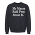 My Mama Said Pray About It. - Adult/Child - Pullover