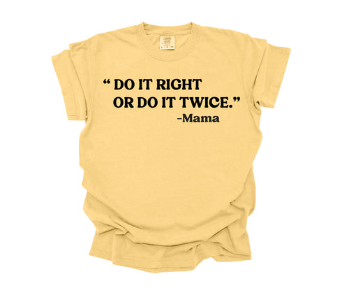 Mama's Words of Wisdom: Adult - " Do it right or do it twice" ( Comfort Colors T-shirt )