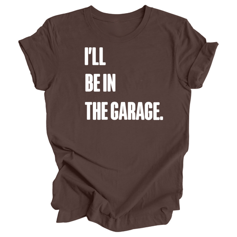 Adult- I’ll Be IN the Garage . Classic Tee- (Multiple Colors)