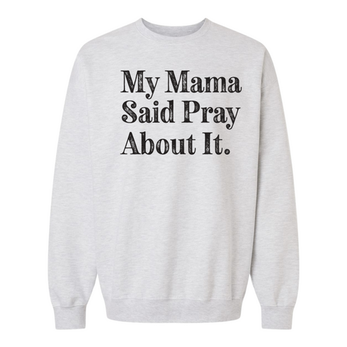 My Mama Said Pray About It. - Adult/Child - Pullover