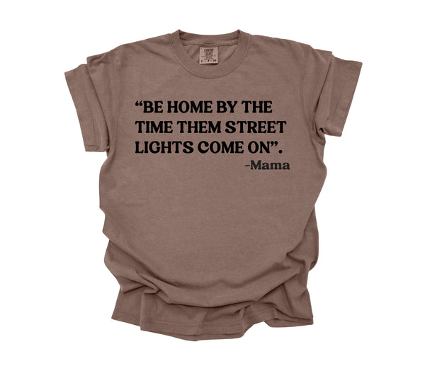 Mama's Words of Wisdom: Adult - " Home by the time the street lights come on" ( Comfort Colors T-shirt )