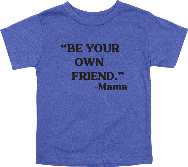 Mama's Words of Wisdom: Youth- " Be your own friend" - T-shirt