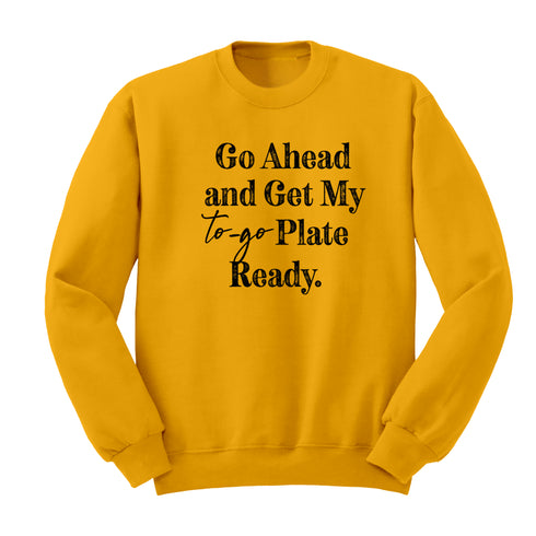 Thanksgiving - Go Ahead and Get Me a To Go Plate (Sweatshirt)