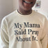 My Mama Said Pray About It. - Adult/Child - Pullover