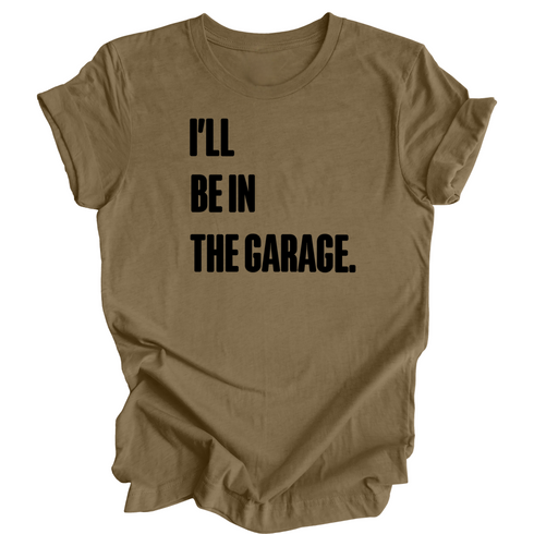 Adult- I’ll Be IN the Garage . Classic Tee- (Multiple Colors)