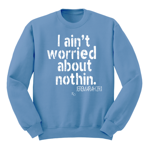 I aint worried about Nothin Collegiate Sweatshirt (Multiple Colors)