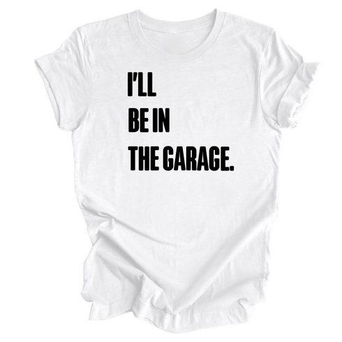 Adult- I’ll Be IN the Garage . Classic Tee- (Multiple Colors)